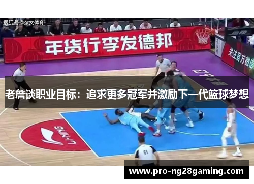 老詹谈职业目标：追求更多冠军并激励下一代篮球梦想