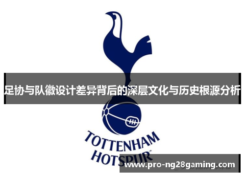 足协与队徽设计差异背后的深层文化与历史根源分析 足协与队徽设计差异背后的深层文化与历史根源分析