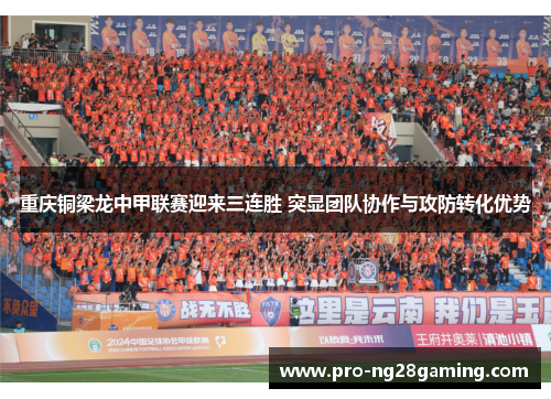 重庆铜梁龙中甲联赛迎来三连胜 突显团队协作与攻防转化优势 重庆铜梁龙中甲联赛迎来三连胜 突显团队协作与攻防转化优势