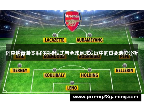 阿森纳青训体系的独特模式与全球足球发展中的重要地位分析 阿森纳青训体系的独特模式与全球足球发展中的重要地位分析