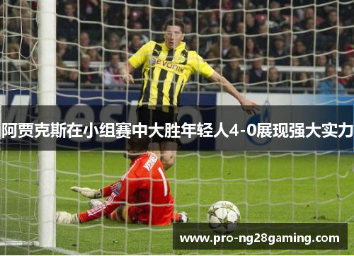 阿贾克斯在小组赛中大胜年轻人4-0展现强大实力