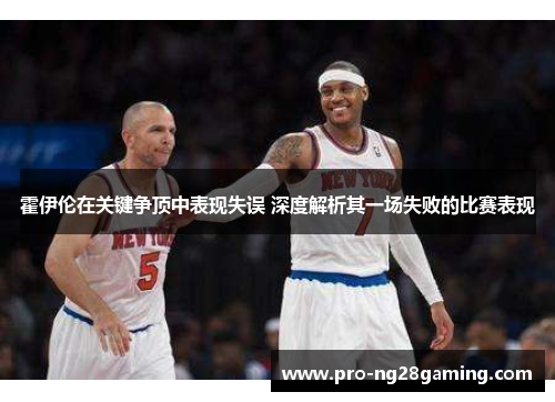 霍伊伦在关键争顶中表现失误 深度解析其一场失败的比赛表现 霍伊伦在关键争顶中表现失误 深度解析其一场失败的比赛表现