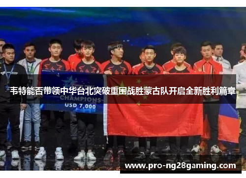 韦特能否带领中华台北突破重围战胜蒙古队开启全新胜利篇章 韦特能否带领中华台北突破重围战胜蒙古队开启全新胜利篇章