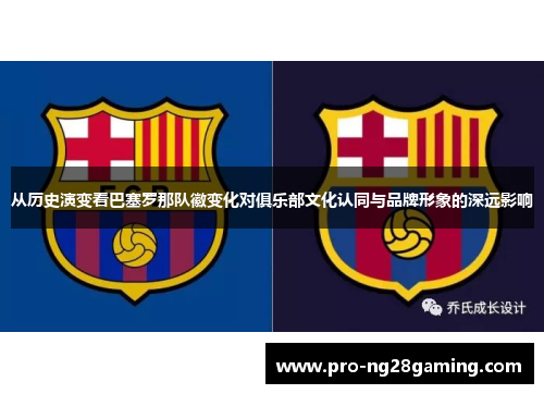 从历史演变看巴塞罗那队徽变化对俱乐部文化认同与品牌形象的深远影响 从历史演变看巴塞罗那队徽变化对俱乐部文化认同与品牌形象的深远影响