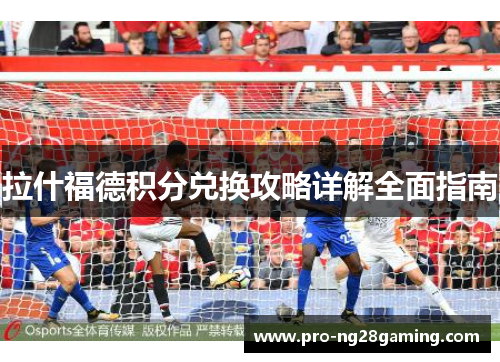 拉什福德积分兑换攻略详解全面指南 拉什福德积分兑换攻略详解全面指南