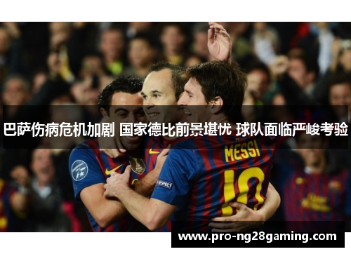 巴萨伤病危机加剧 国家德比前景堪忧 球队面临严峻考验