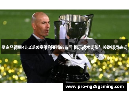 皇家马德里4比2逆袭塞维利亚精彩背后 揭示战术调整与关键球员表现