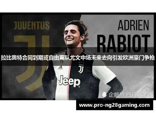 拉比奥特合同到期或自由离队尤文中场未来去向引发欧洲豪门争抢 拉比奥特合同到期或自由离队尤文中场未来去向引发欧洲豪门争抢