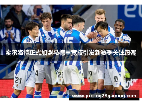 索尔洛特正式加盟马德里竞技引发新赛季关注热潮