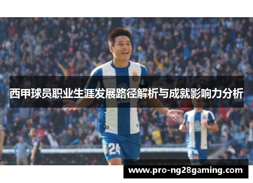 西甲球员职业生涯发展路径解析与成就影响力分析